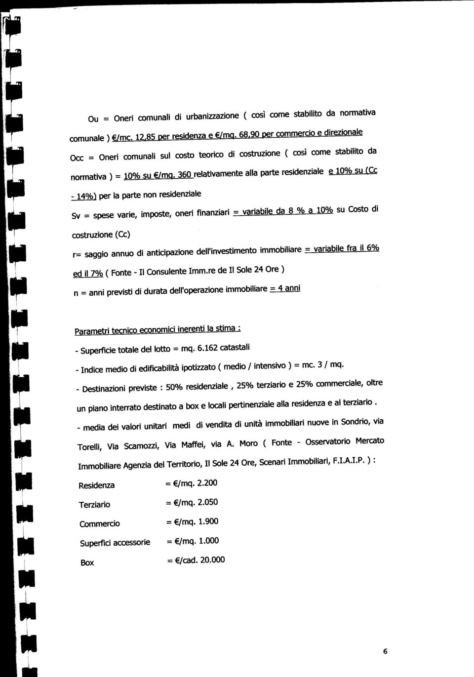 360 relativamente alla parte residenziale e_10%j>uicc -140/0^ per la parte non residenziale Sv = spese varie, imposte, oneri finanziari = variabile da 8 % a 10% su Costo di P costruzione (Cc) r=