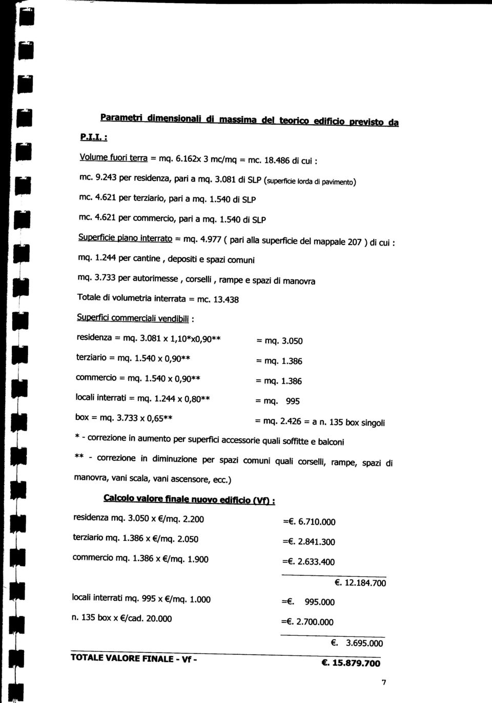 3.733 per autorimesse, corselli, rampe e spazi di manovra Totale di volumetria interrata = me. 13.438 Superfici commerciali venhihili residenza = mq. 3.081 x l,10*x0,90** terziario = mq. 1.540 x 0,90** commercio = mq.