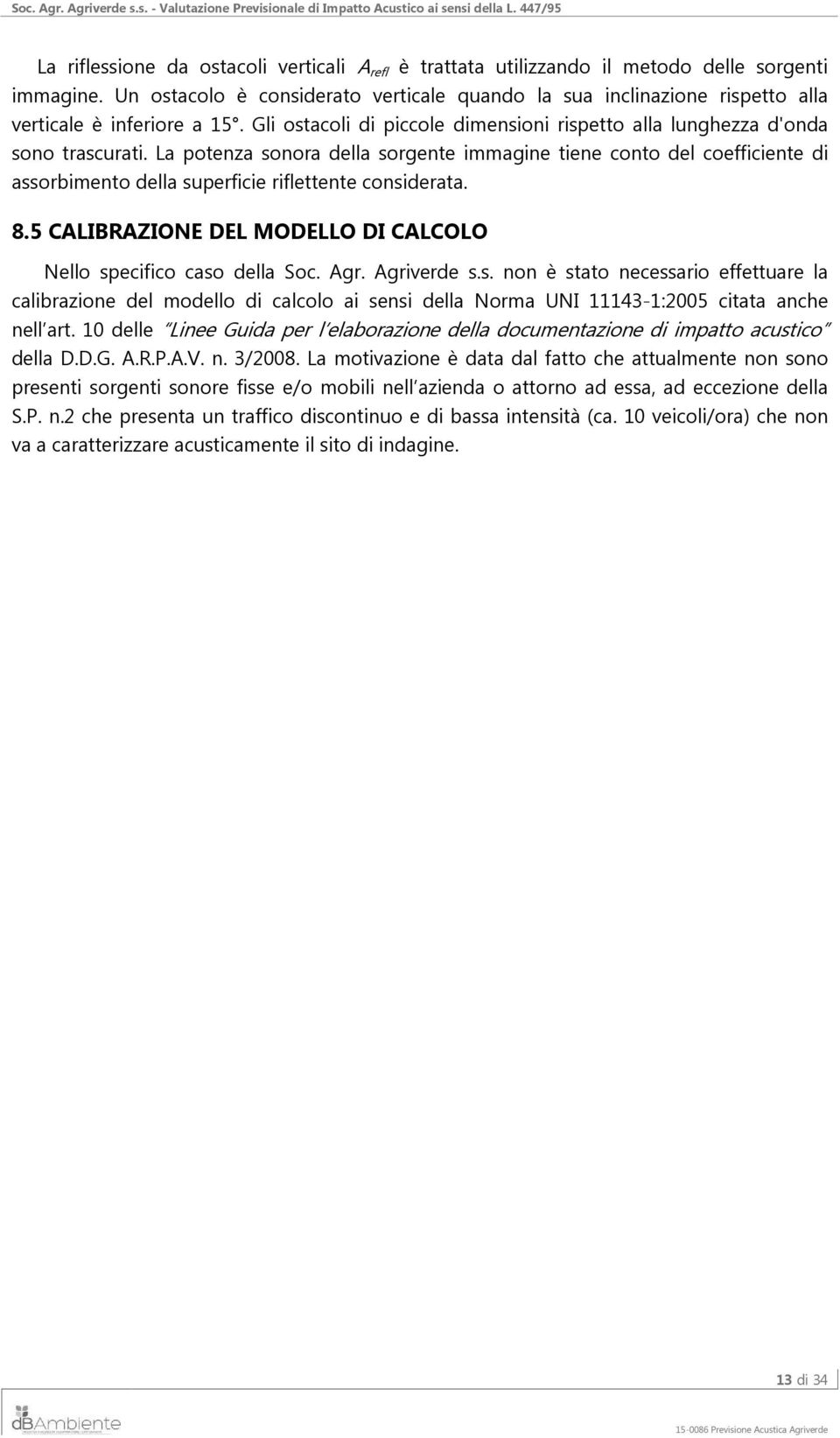 La potenza sonora della sorgente immagine tiene conto del coefficiente di assorbimento della superficie riflettente considerata. 8.5 CALIBRAZIONE DEL MODELLO DI CALCOLO Nello specifico caso della Soc.