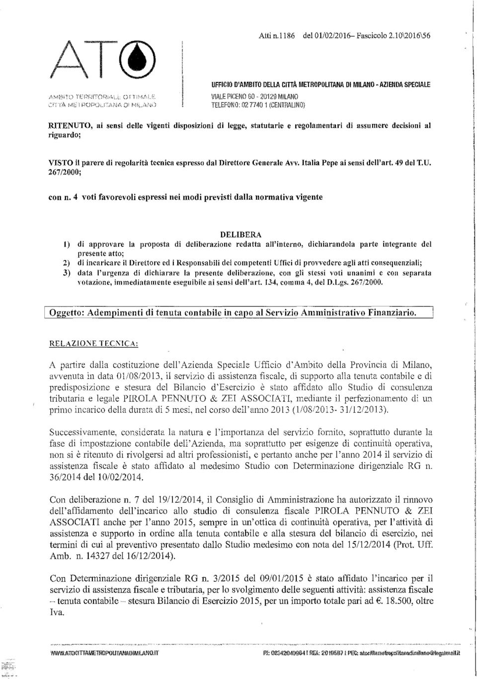 statutarie e regolamentari di assumere decisioni al riguardo; VISTO il parere di regolarità tecnica espresso dal Direttore Generale Avv. Italia Pepe ai sensi dell'art. 49 del T.U. 267/2000; con n.