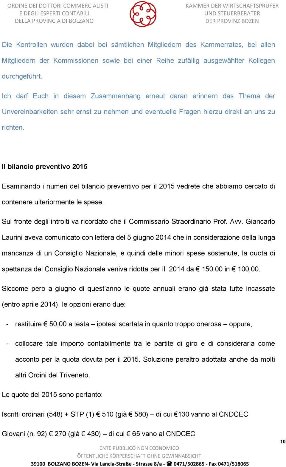 Il bilancio preventivo 2015 Esaminando i numeri del bilancio preventivo per il 2015 vedrete che abbiamo cercato di contenere ulteriormente le spese.