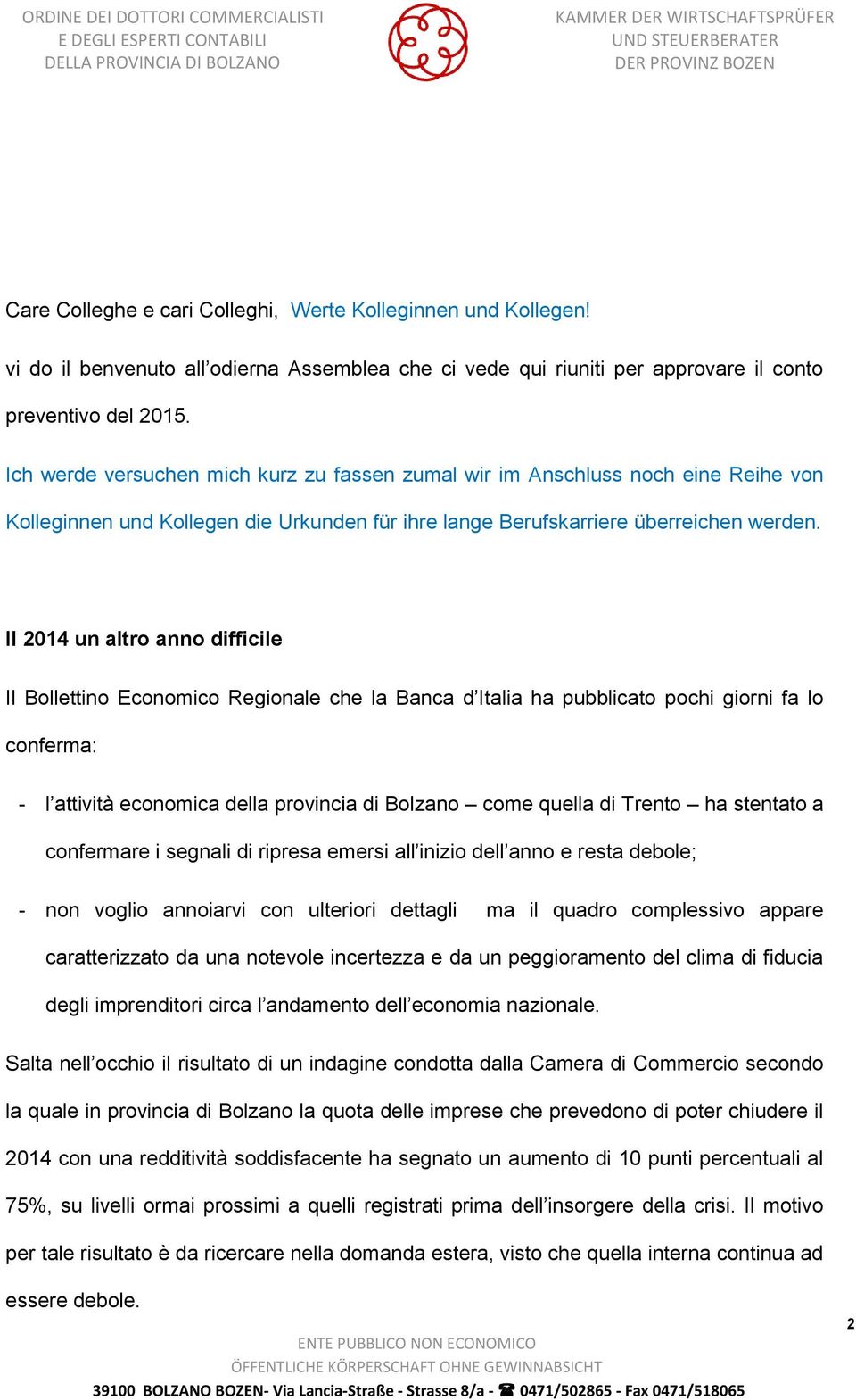 Il 2014 un altro anno difficile Il Bollettino Economico Regionale che la Banca d Italia ha pubblicato pochi giorni fa lo conferma: - l attività economica della provincia di Bolzano come quella di