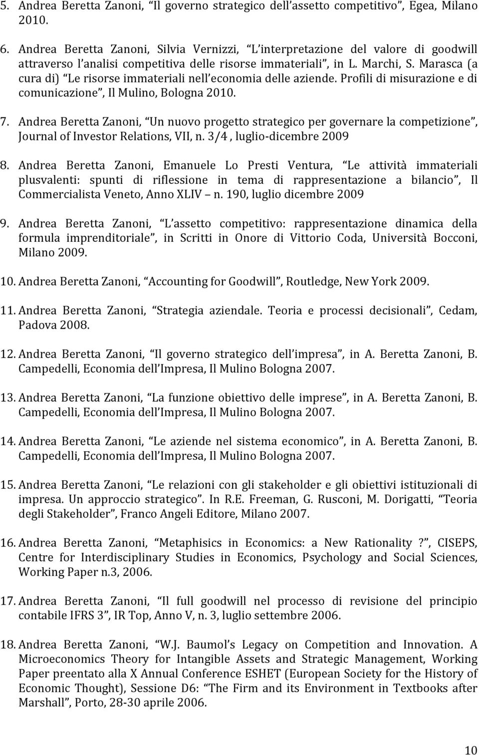 Marasca (a cura di) Le risorse immateriali nell economia delle aziende. Profili di misurazione e di comunicazione, Il Mulino, Bologna 2010. 7.
