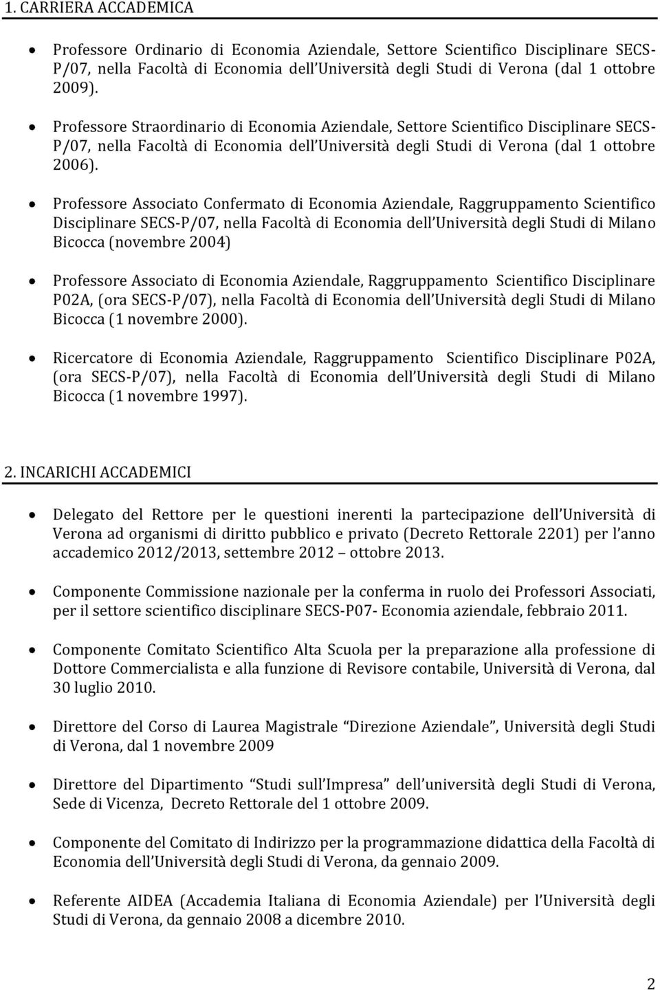 Professore Associato Confermato di Economia Aziendale, Raggruppamento Scientifico Disciplinare SECS-P/07, nella Facoltà di Economia dell Università degli Studi di Milano Bicocca (novembre 2004)