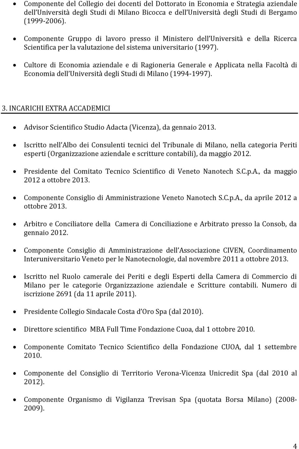 Cultore di Economia aziendale e di Ragioneria Generale e Applicata nella Facoltà di Economia dell Università degli Studi di Milano (1994-1997). 3.