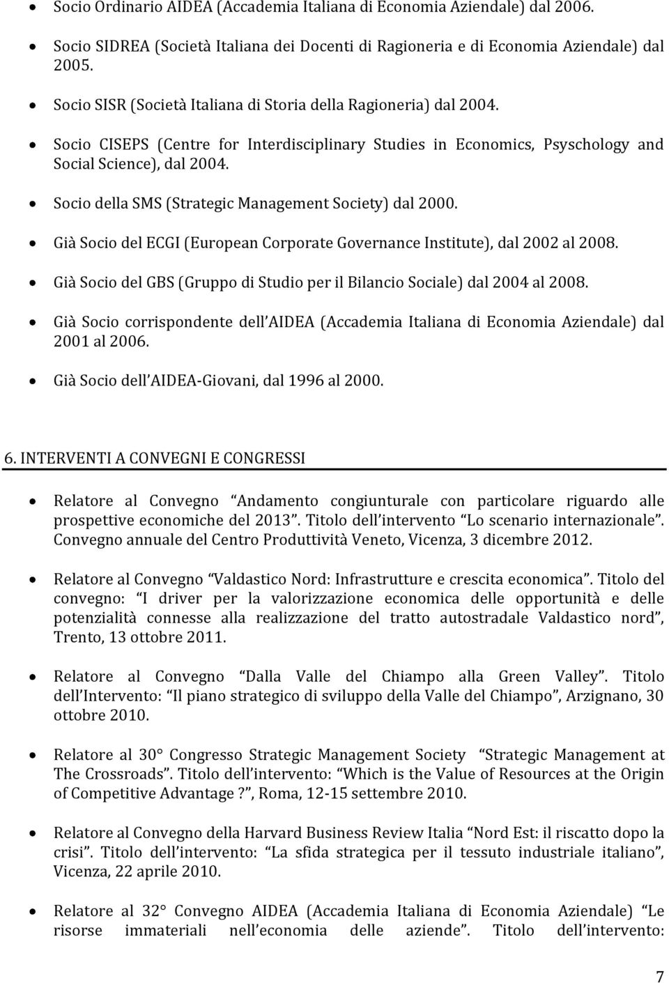 Socio della SMS (Strategic Management Society) dal 2000. Già Socio del ECGI (European Corporate Governance Institute), dal 2002 al 2008.