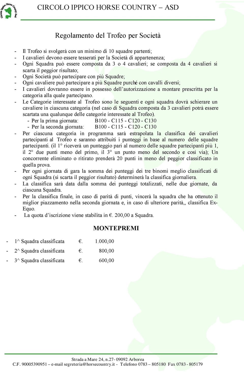 cavalli diversi; - I cavalieri dovranno essere in possesso dell autorizzazione a montare prescritta per la categoria alla quale partecipano.