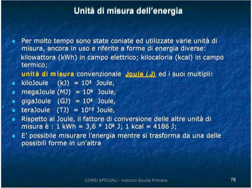 3 Joule, megajoule (MJ) = 10 6 Joule, gigajoule (GJ) = 10 9 Joule, terajoule (TJ) = 10 12 Joule, Rispetto al Joule, il fattore di conversione delle altre unità di misura è