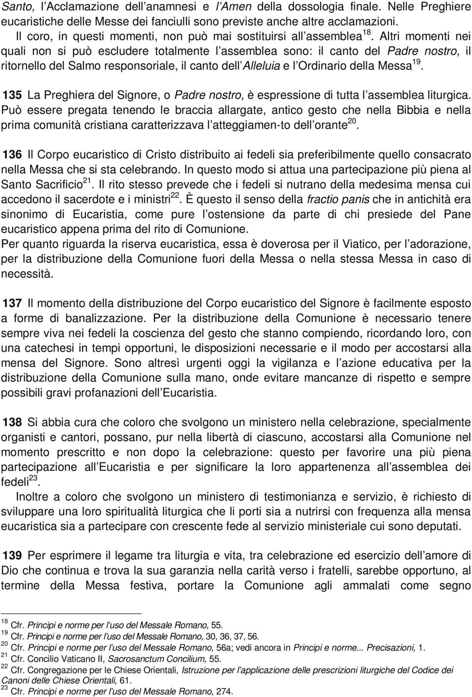 Altri momenti nei quali non si può escludere totalmente l assemblea sono: il canto del Padre nostro, il ritornello del Salmo responsoriale, il canto dell Alleluia e l Ordinario della Messa 19.