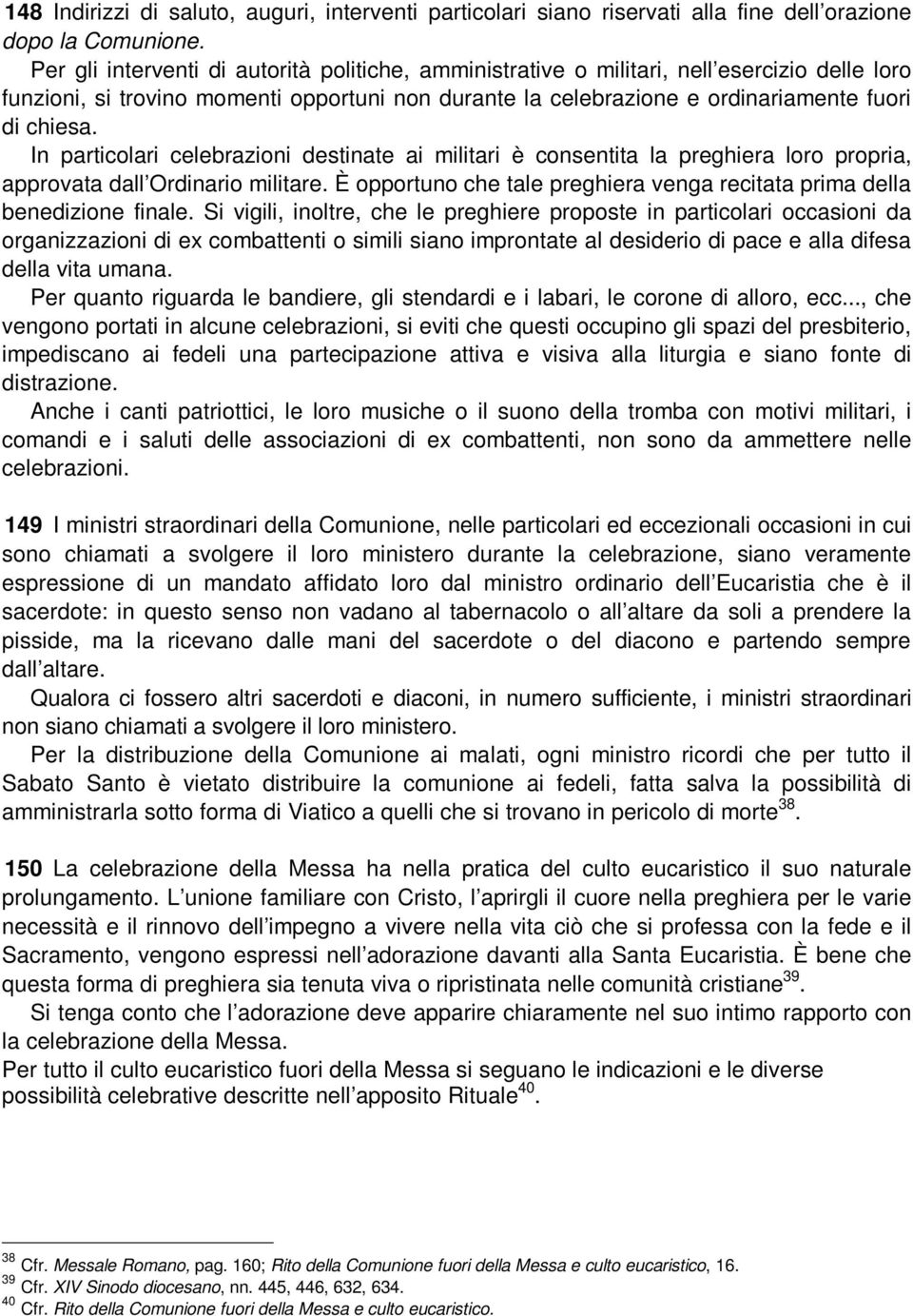 In particolari celebrazioni destinate ai militari è consentita la preghiera loro propria, approvata dall Ordinario militare.