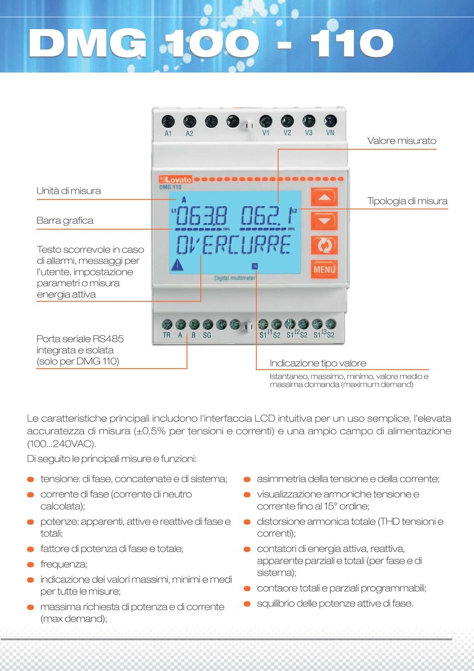 LCD intuitiva per un uso semplice, l elevata accuratezza di misura (±0,5% per tensioni e correnti) e una ampio campo di alimentazione (100...240VAC).