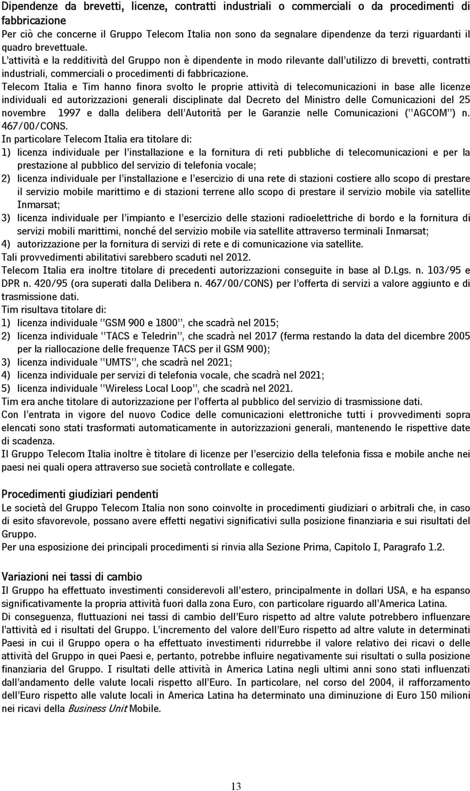 L attività e la redditività del Gruppo non è dipendente in modo rilevante dall utilizzo di brevetti, contratti industriali, commerciali o procedimenti di fabbricazione.