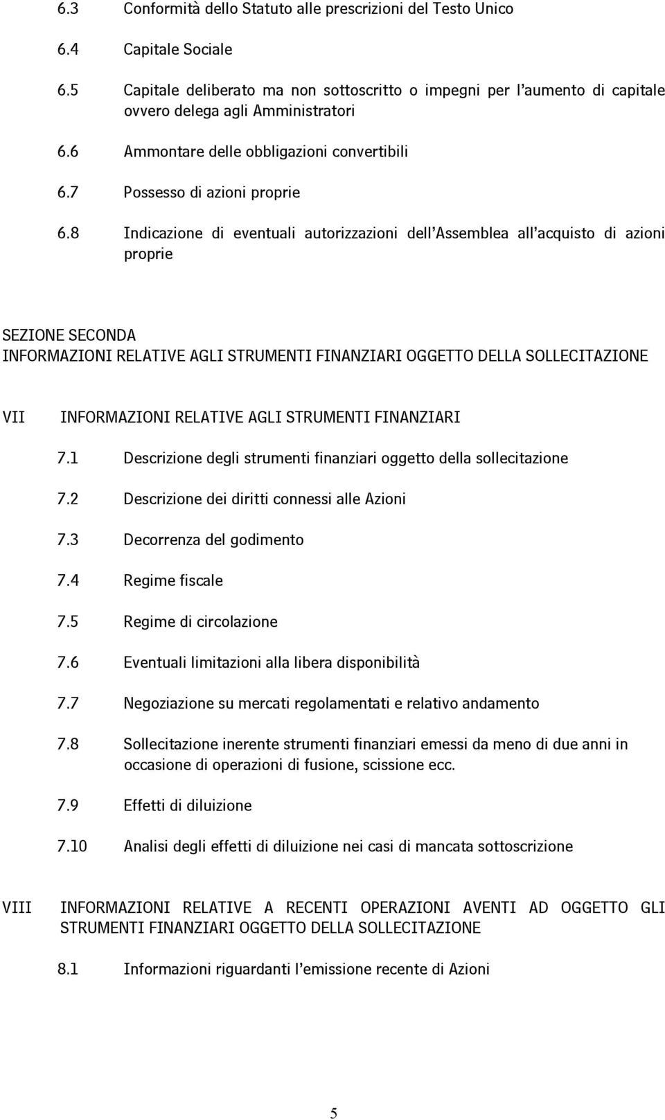 8 Indicazione di eventuali autorizzazioni dell Assemblea all acquisto di azioni proprie SEZIONE SECONDA INFORMAZIONI RELATIVE AGLI STRUMENTI FINANZIARI OGGETTO DELLA SOLLECITAZIONE VII INFORMAZIONI