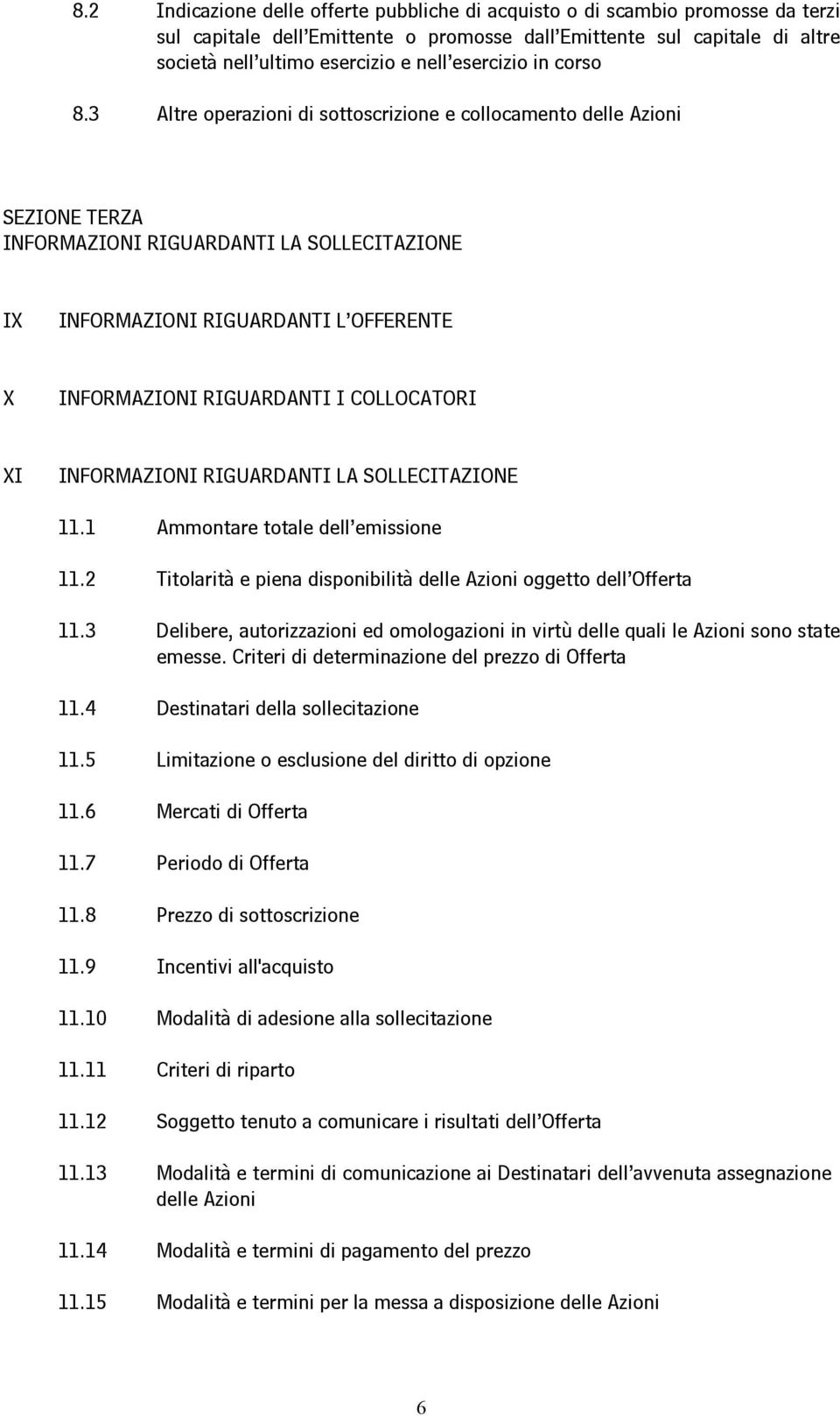 3 Altre operazioni di sottoscrizione e collocamento delle Azioni SEZIONE TERZA INFORMAZIONI RIGUARDANTI LA SOLLECITAZIONE IX INFORMAZIONI RIGUARDANTI L OFFERENTE X INFORMAZIONI RIGUARDANTI I