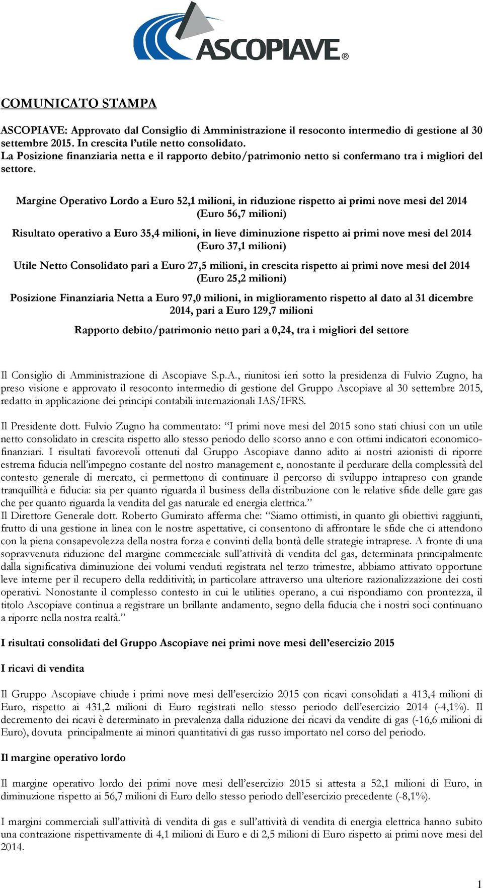 Margine Operativo Lordo a Euro 52,1 milioni, in riduzione rispetto ai primi nove mesi del 2014 (Euro 56,7 milioni) Risultato operativo a Euro 35,4 milioni, in lieve diminuzione rispetto ai primi nove