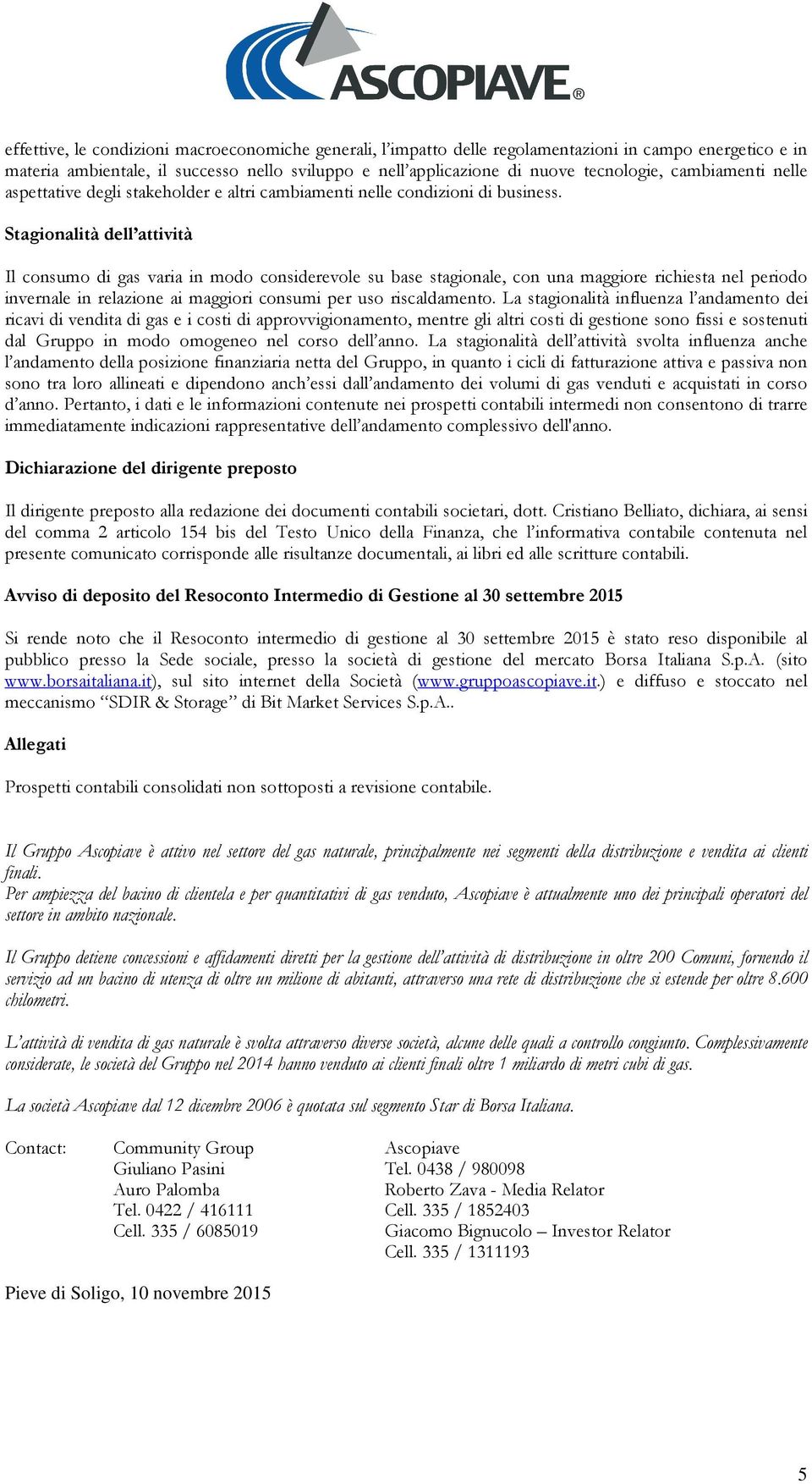 Stagionalità dell attività Il consumo di gas varia in modo considerevole su base stagionale, con una maggiore richiesta nel periodo invernale in relazione ai maggiori consumi per uso riscaldamento.