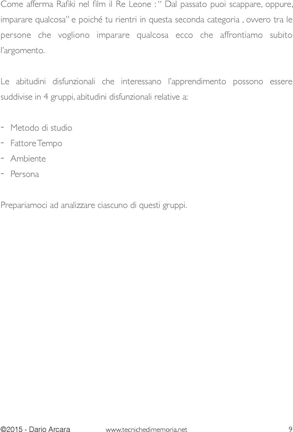 Le abitudini disfunzionali che interessano l apprendimento possono essere suddivise in 4 gruppi, abitudini disfunzionali relative a: