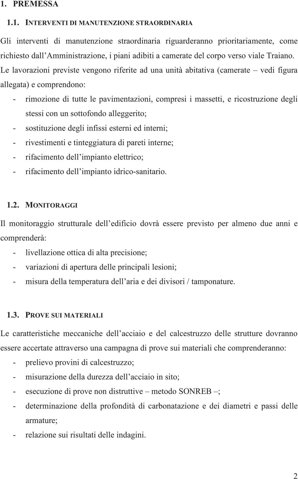 Le lavorazioni previste vengono riferite ad una unità abitativa (camerate vedi figura allegata) e comprendono: - rimozione di tutte le pavimentazioni, compresi i massetti, e ricostruzione degli