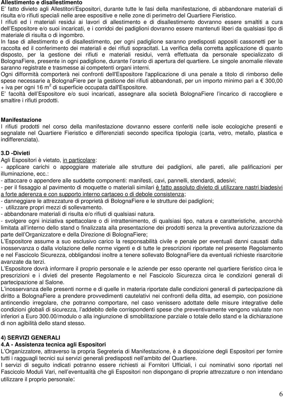 I rifiuti ed i materiali residui ai lavori di allestimento e di disallestimento dovranno essere smaltiti a cura dell Espositore e/o suoi incaricati, e i corridoi dei padiglioni dovranno essere