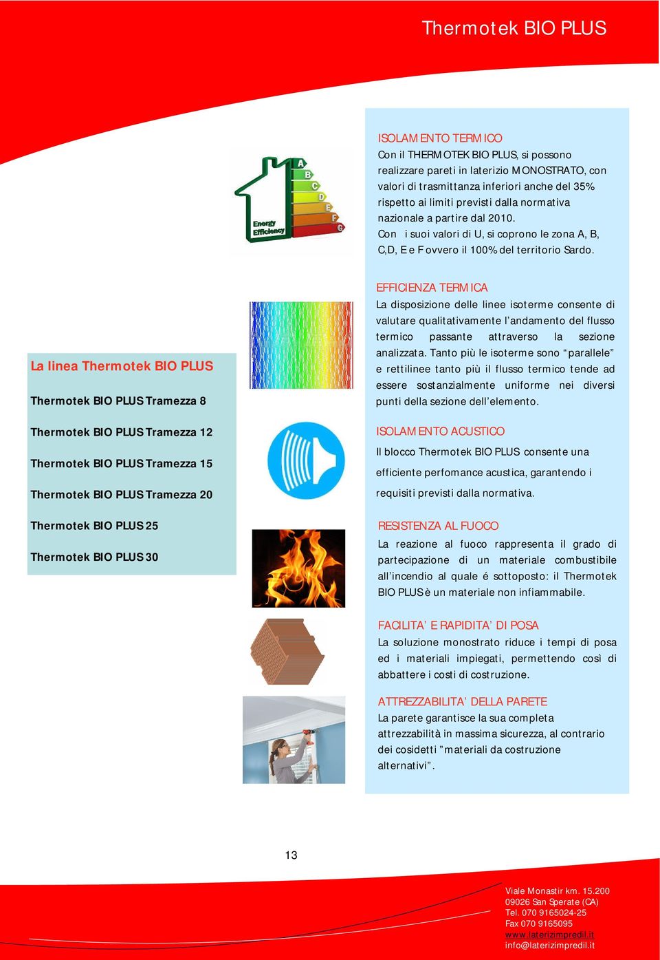 La linea Thermotek BIO PLUS Thermotek BIO PLUS Tramezza 8 Thermotek BIO PLUS Tramezza 12 Thermotek BIO PLUS Tramezza 15 Thermotek BIO PLUS Tramezza 20 Thermotek BIO PLUS 25 Thermotek BIO PLUS 30