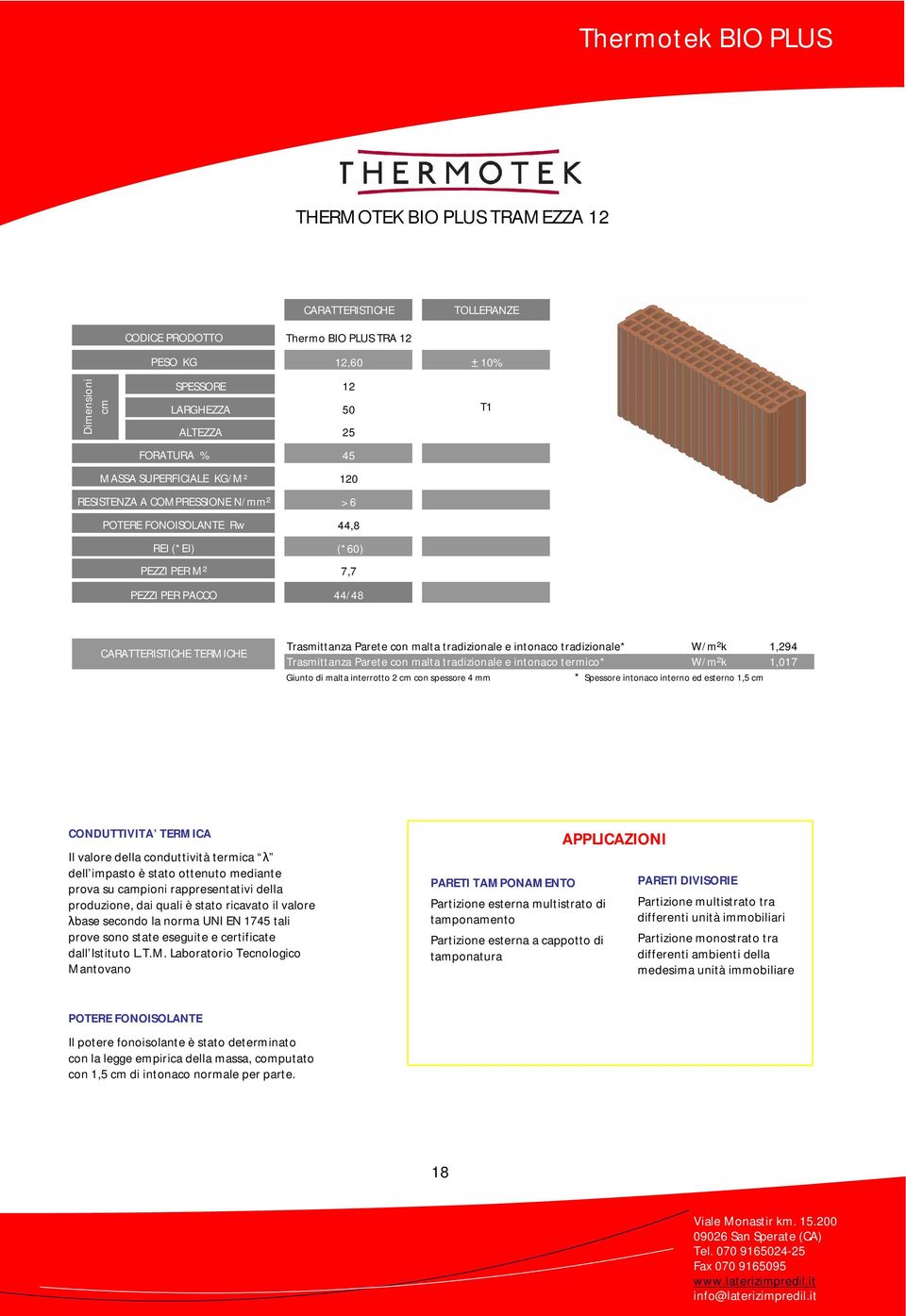 Trasmittanza Parete con malta tradizionale e intonaco tradizionale* W/m²k 1,294 Trasmittanza Parete con malta tradizionale e intonaco termico* W/m²k 1,017 Giunto di malta interrotto 2 cm con spessore