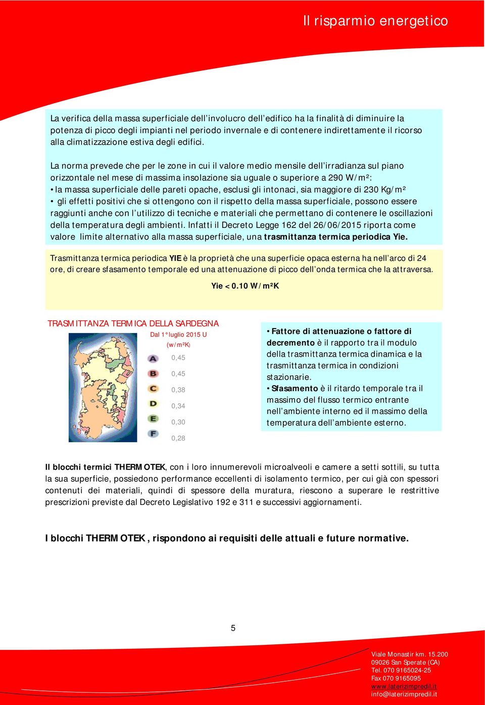 La norma prevede che per le zone in cui il valore medio mensile dell irradianza sul piano orizzontale nel mese di massima insolazione sia uguale o superiore a 290 W/m²: la massa superficiale delle