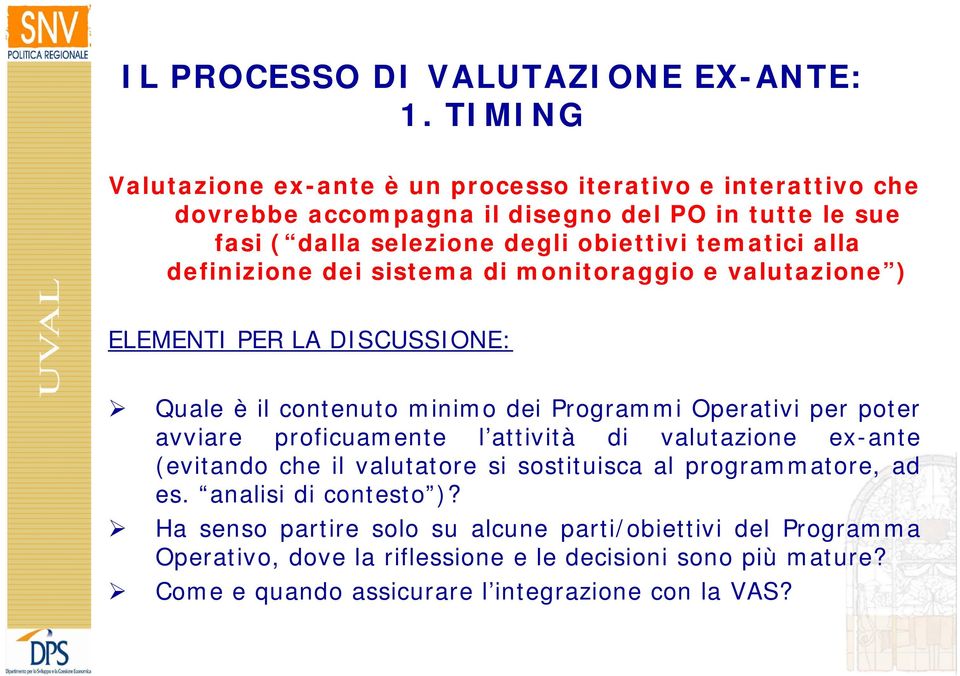 alla definizione dei sistema di monitoraggio e valutazione ) ELEMENTI PER LA DISCUSSIONE: Quale è il contenuto minimo dei Programmi Operativi per poter avviare