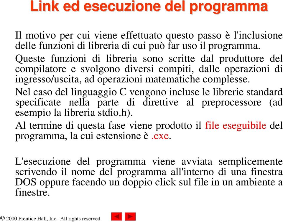 Nel caso del linguaggio C vengono incluse le librerie standard specificate nella parte di direttive al preprocessore (ad esempio la libreria stdio.h).