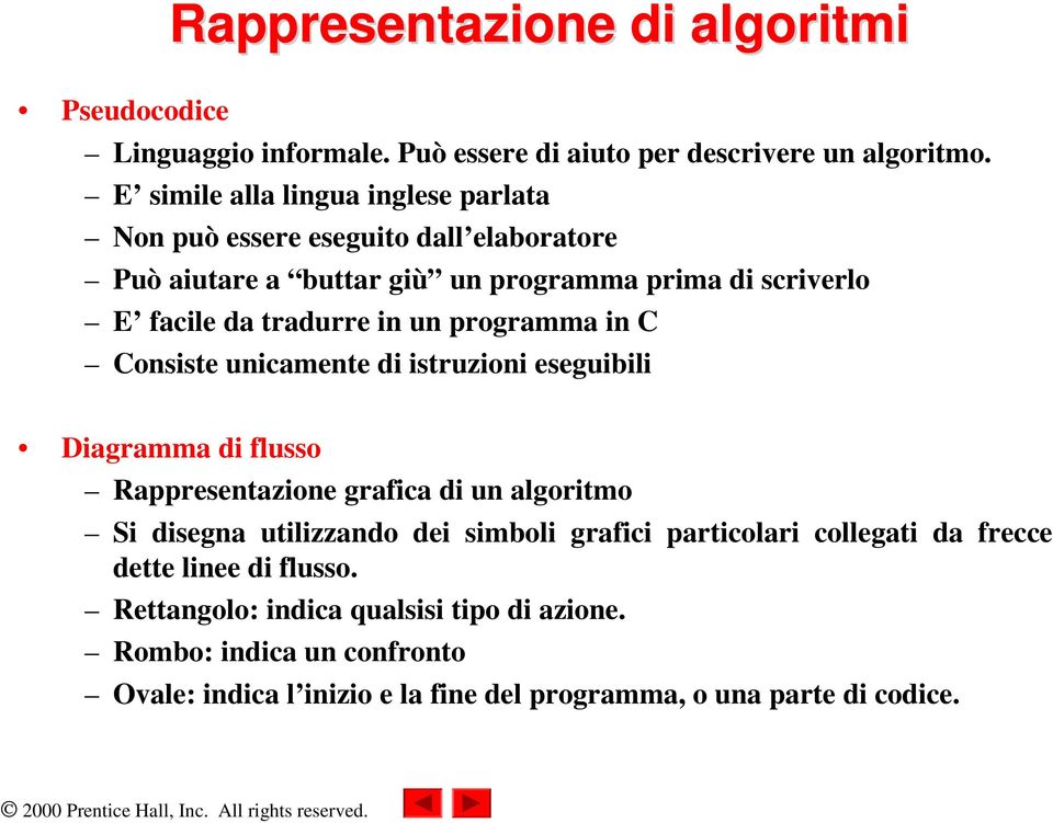 un programma in C Consiste unicamente di istruzioni eseguibili Diagramma di flusso Rappresentazione grafica di un algoritmo Si disegna utilizzando dei simboli