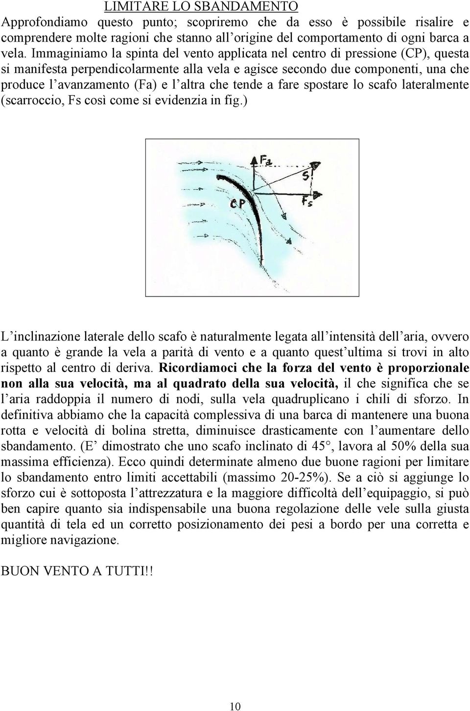 che tende a fare spostare lo scafo lateralmente (scarroccio, Fs così come si evidenzia in fig.