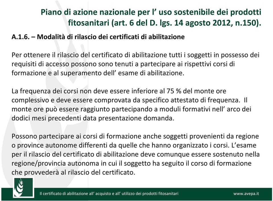 Modalità di rilascio dei certificati di abilitazione Per ottenere il rilascio del certificato di abilitazione tutti isoggetti in possesso dei requisiti di accesso possono sono tenuti a partecipare ai