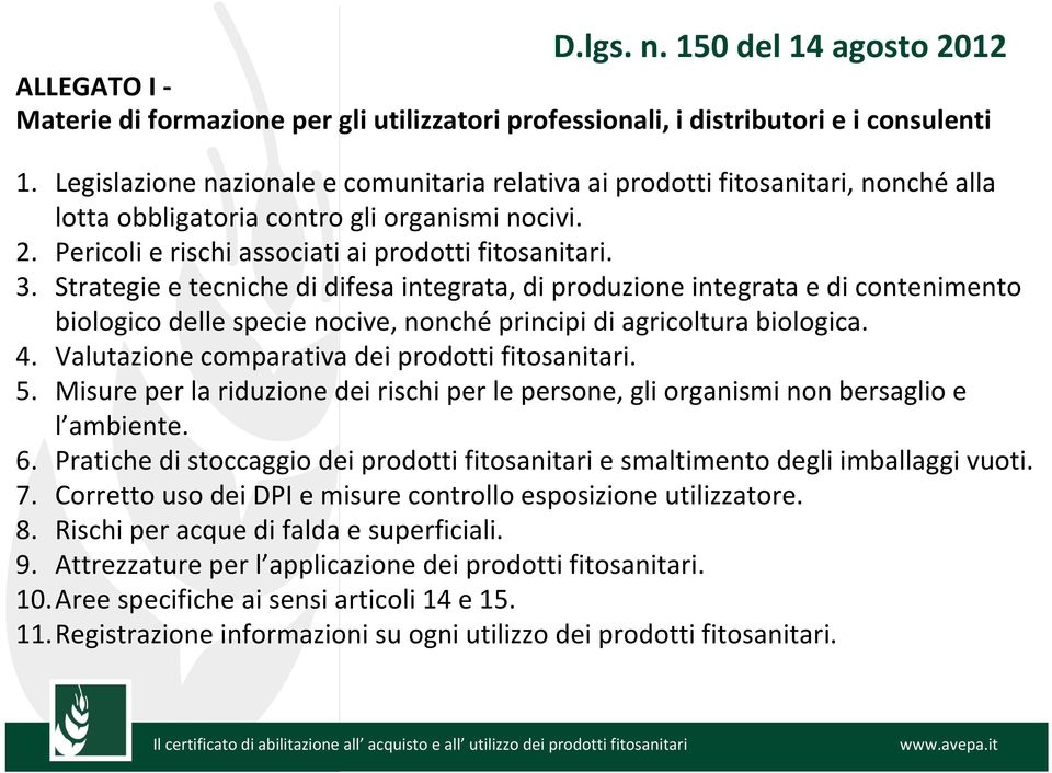 Strategie e tecniche di difesa integrata, di produzione integrata e di contenimento biologico delle specie nocive, nonché principi di agricoltura biologica. 4.