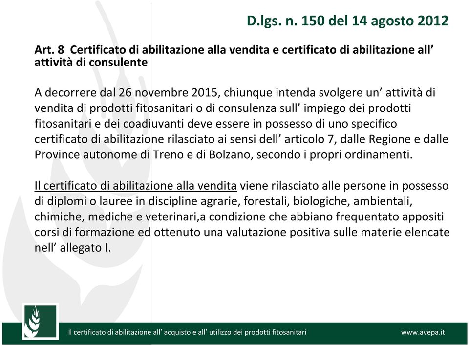 fitosanitari o di consulenza sull impiego dei prodotti fitosanitari e dei coadiuvanti deve essere in possesso di uno specifico certificato di abilitazione rilasciato ai sensi dell articolo 7, dalle