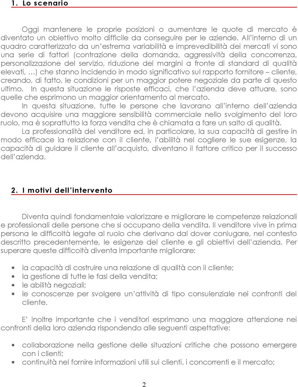 personalizzazione del servizio, riduzione dei margini a fronte di standard di qualità elevati, ) che stanno incidendo in modo significativo sul rapporto fornitore cliente, creando, di fatto, le