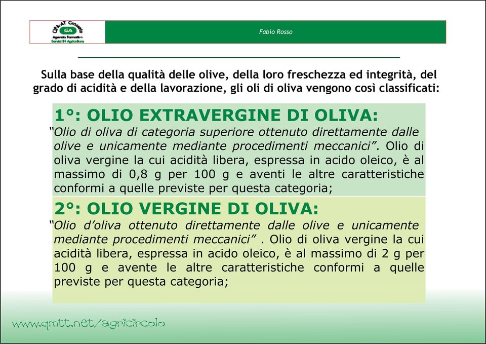Olio di oliva vergine la cui acidità libera, espressa in acido oleico, è al massimo di 0,8 g per 100 g e aventi le altre caratteristiche conformi a quelle previste per questa categoria; 2 : OLIO