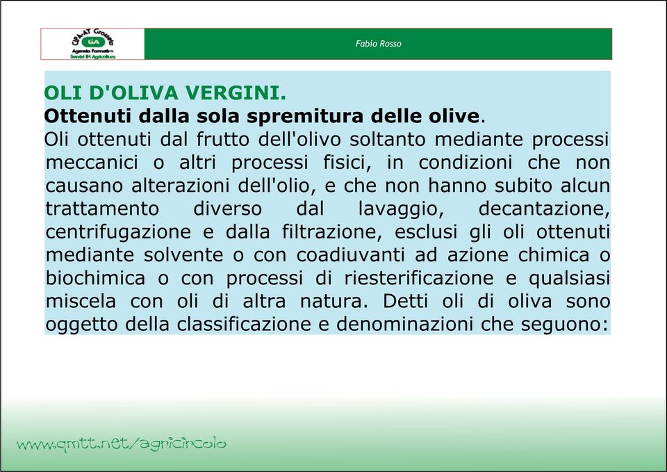 dell'olio, e che non hanno subito alcun trattamento diverso dal lavaggio, decantazione, centrifugazione e dalla filtrazione, esclusi gli oli