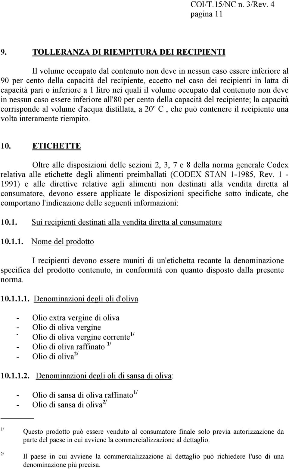 latta di capacità pari o inferiore a 1 litro nei quali il volume occupato dal contenuto non deve in nessun caso essere inferiore all'80 per cento della capacità del recipiente; la capacità