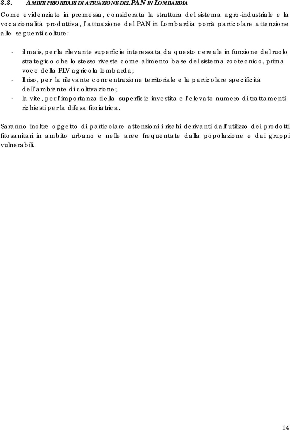 base del sistema zootecnico, prima voce della PLV agricola lombarda; - Il riso, per la rilevante concentrazione territoriale e la particolare specificità dell ambiente di coltivazione; - la vite, per