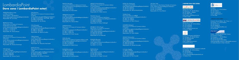 0055 11 31790132/33 Fax 0055 11 31790134 Responsabile: Ms. Gianna Bressan CANADA (Montreal) di Montreal e-mail: antenna.canada.montreal@regione.lombardia.it Tel.