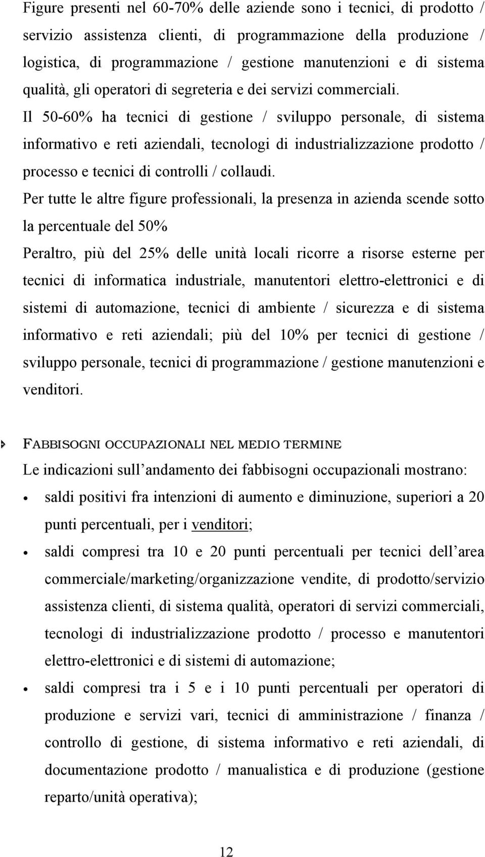 Il 50-60% ha tecnici di gestione / sviluppo personale, di sistema informativo e reti aziendali, tecnologi di industrializzazione prodotto / processo e tecnici di controlli / collaudi.