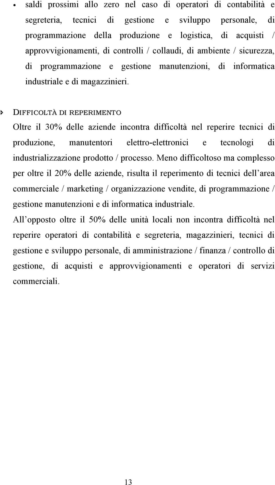 ! DIFFICOLTÀ DI REPERIMENTO Oltre il 30% delle aziende incontra difficoltà nel reperire tecnici di produzione, manutentori elettro-elettronici e tecnologi di industrializzazione prodotto / processo.