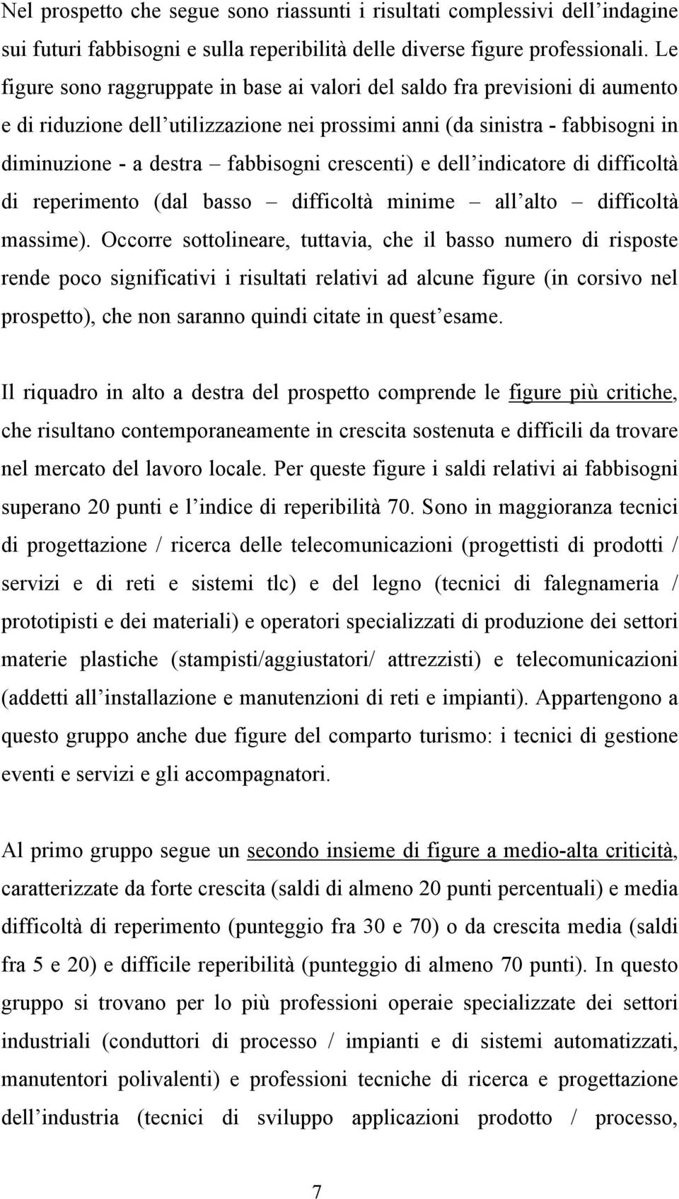 crescenti) e dell indicatore di difficoltà di reperimento (dal basso difficoltà minime all alto difficoltà massime).