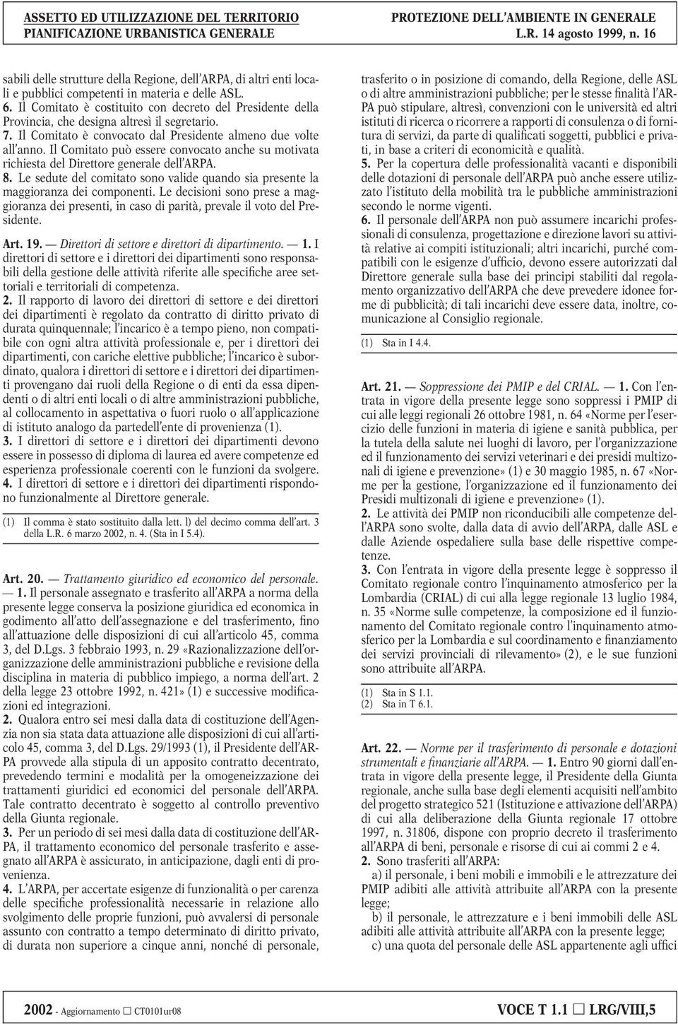 Il Comitato può essere convocato anche su motivata richiesta del Direttore generale dell ARPA. 8. Le sedute del comitato sono valide quando sia presente la maggioranza dei componenti.