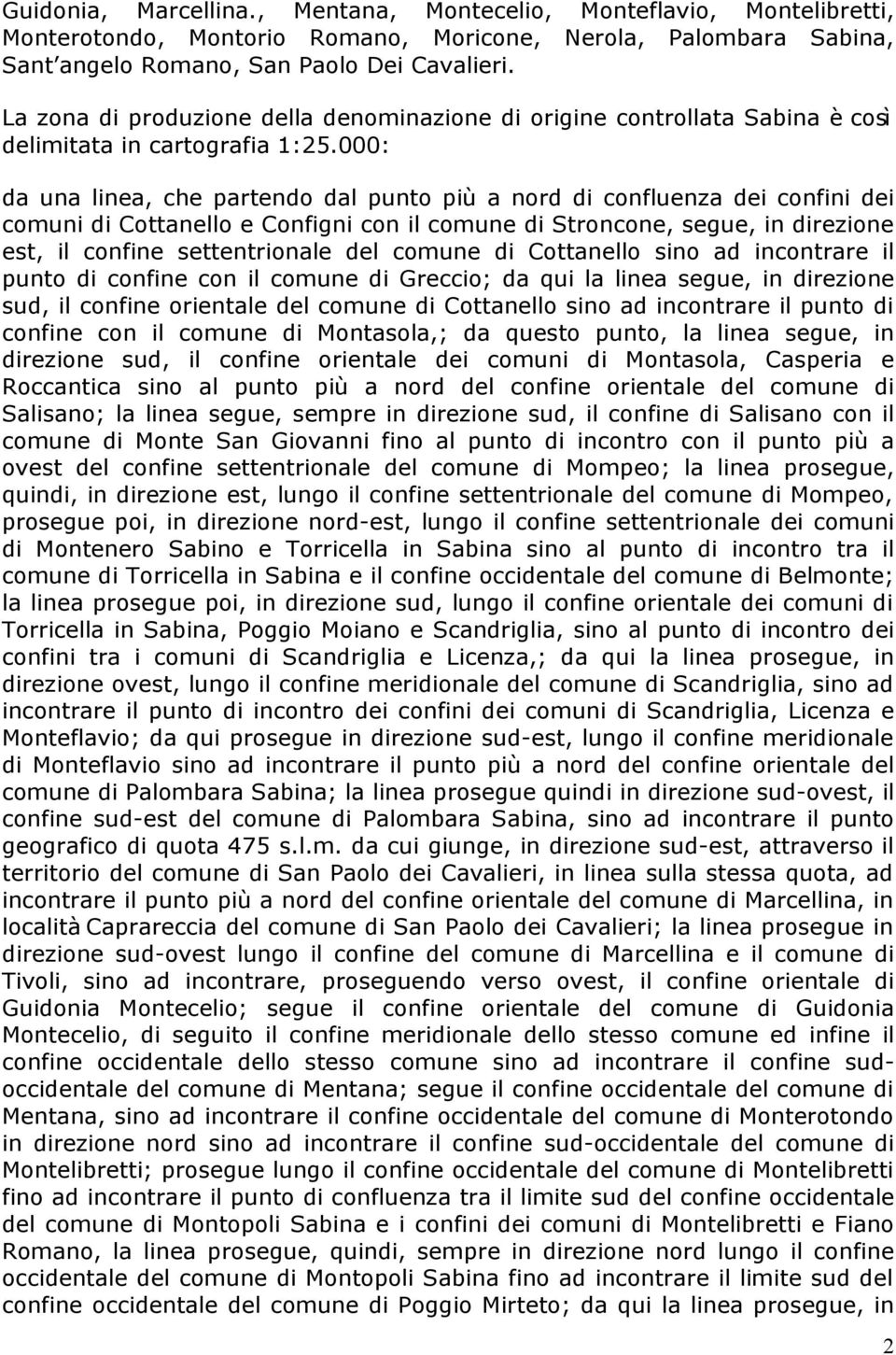 000: da una linea, che partendo dal punto più a nord di confluenza dei confini dei comuni di Cottanello e Configni con il comune di Stroncone, segue, in direzione est, il confine settentrionale del