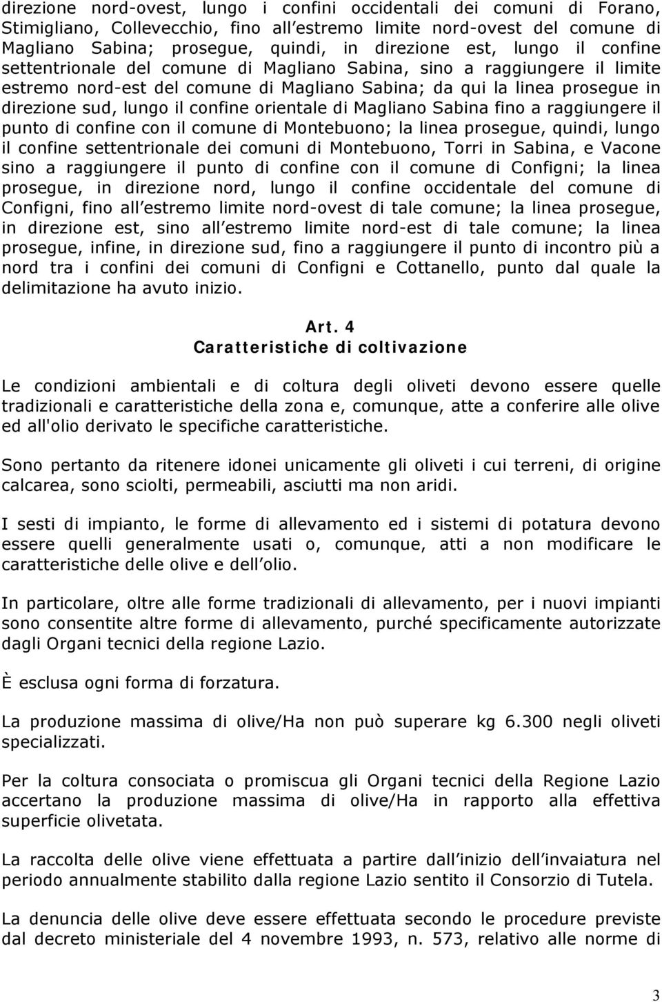 confine orientale di Magliano Sabina fino a raggiungere il punto di confine con il comune di Montebuono; la linea prosegue, quindi, lungo il confine settentrionale dei comuni di Montebuono, Torri in