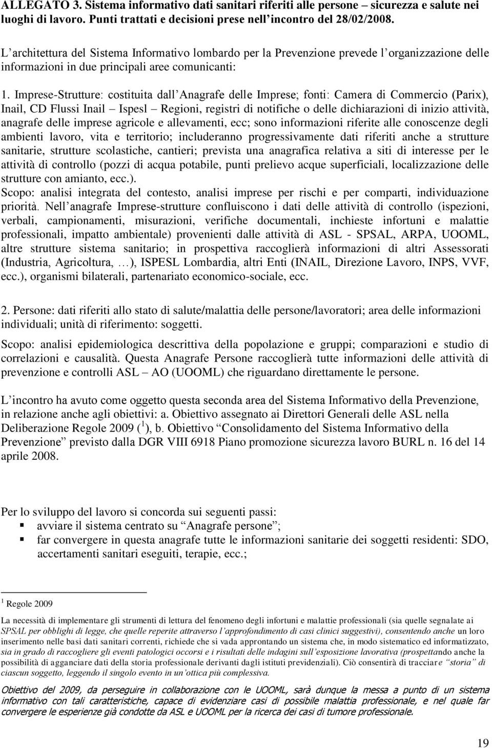 Imprese-Strutture: costituita dall Anagrafe delle Imprese; fonti: Camera di Commercio (Parix), Inail, CD Flussi Inail Ispesl Regioni, registri di notifiche o delle dichiarazioni di inizio attività,