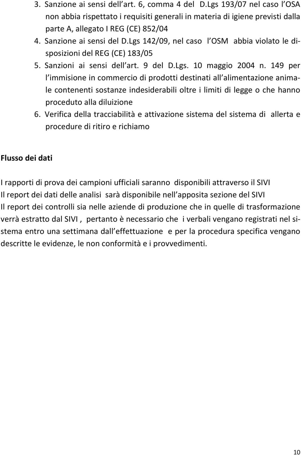 149 per l immisione in commercio di prodotti destinati all alimentazione animale contenenti sostanze indesiderabili oltre i limiti di legge o che hanno proceduto alla diluizione 6.