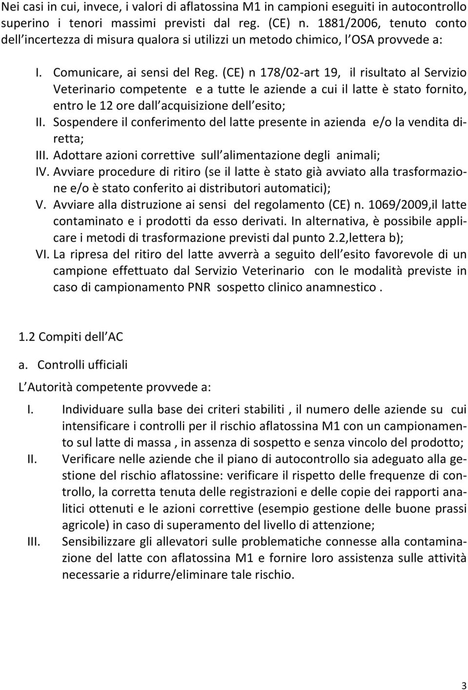 (CE) n 178/02-art 19, il risultato al Servizio Veterinario competente e a tutte le aziende a cui il latte è stato fornito, entro le 12 ore dall acquisizione dell esito; II.