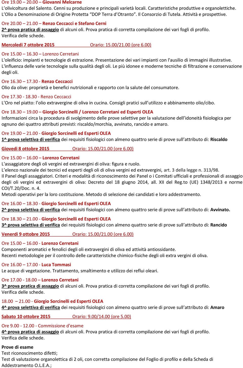 00 Renzo Ceccacci e Stefano Cerni 2^ prova pratica di assaggio di alcuni oli. Prova pratica di corretta compilazione dei vari fogli di profilo. Mercoledi 7 ottobre 2015 Orario: 15.00/21.00 (ore 6.