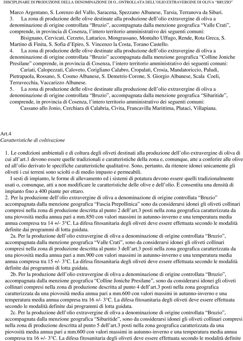 comprende, in provincia di Cosenza, l intero territorio amministrativo dei seguenti comuni: Bisignano, Cervicati, Cerzeto, Lattarico, Mongrassano, Montalto Uffugo, Rende, Rota Greca, S.